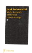 Wzlot i upadek człowieka nowoczesnego. Autor: Dobrowolski Jacek. Dadada.pl Okładka książki Wzlot i upadek człowieka nowoczesnego