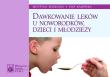 Dawkowanie leków u noworodków, dzieci i młodzieży. Autor: Bożkowa Krystyna, Kamińska Ewa. Dadada.pl Okładka książki Dawkowanie leków u noworodków, dzieci i młodzieży