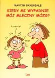 Kiedy mi wypadnie mój mleczny mózg. Autor: Martin Baxendale. Dadada.pl Okładka książki Kiedy mi wypadnie mój mleczny mózg