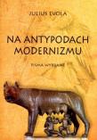 Na antypodach modernizmu. Pisma wybrane. Autor: Evola Julius. Dadada.pl Okładka książki Na antypodach modernizmu. Pisma wybrane