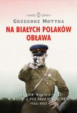 Na białych Polaków obława. Autor: Grzegorz Motyka. Dadada.pl Okładka książki Na białych Polaków obława