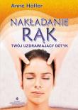 Nakładanie rąk. Twój uzdrawiający dotyk. Autor: Anne Hofler. Dadada.pl Okładka książki Nakładanie rąk. Twój uzdrawiający dotyk