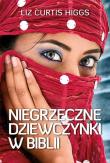 Niegrzeczne dziewczynki w Biblii. Autor: Higgs Liz Curtis. Dadada.pl Okładka książki Niegrzeczne dziewczynki w Biblii