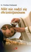 Nikt nie rodzi się chrześcijaninem. Autor: ks. Czesław Krakowiak. Dadada.pl Okładka książki Nikt nie rodzi się chrześcijaninem