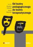 Okładka książki Od teatru pedagogicznego do teatru terapeutycznego