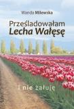 Okładka książki Prześladowałam Lecha Wałęsę i nie żałuję