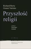 Przyszłośc religii. Autor: Rorty Richard, Vattimo Gianni. Dadada.pl Okładka książki Przyszłośc religii