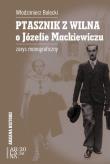 Ptasznik Z Wilna O Józefie Mackiewiczu. Autor: Bolecki Włodzimierz. Dadada.pl Okładka książki Ptasznik Z Wilna O Józefie Mackiewiczu