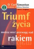 Triumf życia. Możesz mieć przewagę nad rakiem. Autor: O. Carl Simonton, Matthews-Simonton Stephanie, Creighton James L.. Dadada.pl Okładka książki Triumf życia. Możesz mieć przewagę nad rakiem