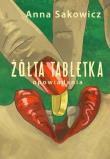 Żółta tabletka. Opowiadania. Autor: Sakowicz Anna. Dadada.pl Okładka książki Żółta tabletka. Opowiadania