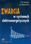 Zwarcia w systemach elektroenergetycznych. Autor: Kacejko Piotr, Machowski Jan. Dadada.pl Okładka książki Zwarcia w systemach elektroenergetycznych