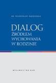 Dialog źródłem wychowania w rodzinie. Autor: Ks. Władysław Kądziołka. Dadada.pl Okładka książki Dialog źródłem wychowania w rodzinie