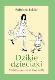 Dzikie dzieciaki. Autor: Rebecca Eckler. Dadada.pl Okładka książki Dzikie dzieciaki