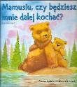 Mamusiu, czy bedziesz mnie dalej kochać ?. Autor: Howarth Heidi, Howarth Daniel. Dadada.pl Okładka książki Mamusiu, czy bedziesz mnie dalej kochać ?