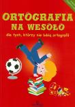 Ortografia na wesoło dla tych, którzy nie lubią... Autor: Małecka Grażyna. Dadada.pl Okładka książki Ortografia na wesoło dla tych, którzy nie lubią..
