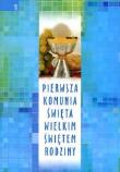 Pierwsza Komunia Święta. Wielkim świętem rodziny. Autor: praca zbiorowa. Dadada.pl Okładka książki Pierwsza Komunia Święta. Wielkim świętem rodziny