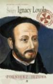 Święty Ignacy Loyola. Żołnierz Jezusa WDS. Autor: Frances Alice Forbes. Dadada.pl Okładka książki Święty Ignacy Loyola. Żołnierz Jezusa WDS