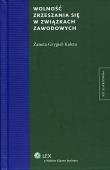 Okładka książki Wolność zrzeszania się w związkach zawodowych