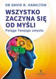 Wszystko zaczyna się od myśli. Potęga twojego.... Autor: Dr David R. Hamilton. Dadada.pl Okładka książki Wszystko zaczyna się od myśli. Potęga twojego...