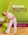 Aktywna mama. Ćw. i porady dla przyszłych mam. Autor: praca zbiorowa. Dadada.pl Okładka książki Aktywna mama. Ćw. i porady dla przyszłych mam