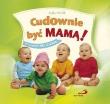 Okładka książki Cudownie być mamą! Prezent dla Ciebie