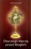 Dlaczego klęczę przed Bogiem. Autor: Szczypta Jolanta. Dadada.pl Okładka książki Dlaczego klęczę przed Bogiem