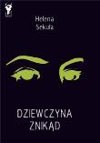 Dziewczyna znikąd - Sekuła Helena. Autor: Sekuła Helena. Dadada.pl Okładka książki Dziewczyna znikąd - Sekuła Helena