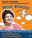 Moje dziecko Jak mądrze kochać i dobrze wychowywać. Autor: Dorota Zawadzka, Irena Stanisławska. Dadada.pl Okładka książki Moje dziecko Jak mądrze kochać i dobrze wychowywać