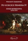 Po ucieczce Henryka dzieje bezkrólewia 1574-1575. Autor: Zakrzewski Wincenty. Dadada.pl Okładka książki Po ucieczce Henryka dzieje bezkrólewia 1574-1575