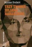 Trzy twarze Juliana Haraschina. Autor: Brodacki Krystian. Dadada.pl Okładka książki Trzy twarze Juliana Haraschina