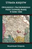 Utrata księstw Opolskiego i Raciborskiego przez Ludwikę Marię w r. 1666. Autor: Dzięgiel Władysław. Dadada.pl Okładka książki Utrata księstw Opolskiego i Raciborskiego przez Ludwikę Marię w r. 1666