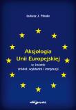 Okładka książki Aksjologia Unii Europejskiej w świetle źródeł, wykładni i instytucji
