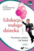 Edukacja małego dziecka. Tom 7. Przemiany rodziny i jej funkcji. Autor: Ogrodzka-Mazur Ewa, Minczanowska Aleksandra, Szuścik Urszula. Dadada.pl Okładka książki Edukacja małego dziecka. Tom 7. Przemiany rodziny i jej funkcji