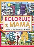 Koloruję z mamą. Autor: GRACE GLEAVE, JESSIE ECKEL, HANNAH WOOD. Dadada.pl Okładka książki Koloruję z mamą