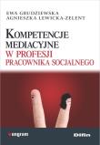 Kompetencje mediacyjne w profesji pracownika socjalnego. Autor: Ewa Grudziewska (red.), Lewicka-Zelent Agnieszka. Dadada.pl Okładka książki Kompetencje mediacyjne w profesji pracownika socjalnego
