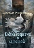 Krótka rozprawa o samotności. Autor: Mielnik Dawid. Dadada.pl Okładka książki Krótka rozprawa o samotności
