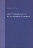 Okładka książki Logistyczne determinanty kształtowania struktur rynku