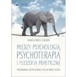 Okładka książki Między psychologią, psychoterapią i filozofią praktyczną