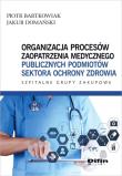 Organizacja procesów zaopatrzenia medycznego publicznych podmiotów sektora ochrony zdrowia. Autor: Bartkowiak Piotr, Domański Jakub. Dadada.pl Okładka książki Organizacja procesów zaopatrzenia medycznego publicznych podmiotów sektora ochrony zdrowia