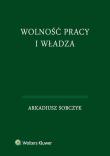 Wolność pracy i władza. Autor: Sobczyk Arkadiusz. Dadada.pl Okładka książki Wolność pracy i władza