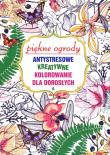 Antystresowe kreatywne kolorowanie dla dorosłych Piękne ogrody. Autor: Opracowanie zbiorowe. Dadada.pl Okładka książki Antystresowe kreatywne kolorowanie dla dorosłych Piękne ogrody