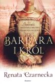Barbara i król. Historia ostatniej miłości .... Autor: Czarnecka Renata. Dadada.pl Okładka książki Barbara i król. Historia ostatniej miłości ...