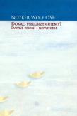 Dokąd pielgrzymujemy Dawne drogi i nowe cele. Autor: Notker Wolf. Dadada.pl Okładka książki Dokąd pielgrzymujemy Dawne drogi i nowe cele