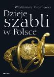 Dzieje szabli w Polsce. Autor: Kwaśniewicz Włodzimierz. Dadada.pl Okładka książki Dzieje szabli w Polsce