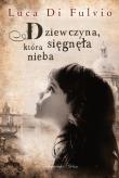 Dziewczyna, która sięgnęła nieba. Autor: Luca Di Fulvio. Dadada.pl Okładka książki Dziewczyna, która sięgnęła nieba