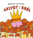 Grzyby i król. Autor: Butenko Bohdan. Dadada.pl Okładka książki Grzyby i król