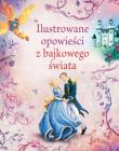 Ilustrowane opowieści z bajkowego świata. Autor: Davidson Susanna, Dickins Rosie, Anna Milbourne. Dadada.pl Okładka książki Ilustrowane opowieści z bajkowego świata