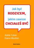 Jak być rodzicem, jakim zawsze chciałeś być. Autor: Elaine Mazlish, Adele Faber. Dadada.pl Okładka książki Jak być rodzicem, jakim zawsze chciałeś być