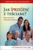 Jak przeżyć z teściami? Poradnik dla małżonków. Autor: Grzegorz Iniewicz (red.), Beata Legutko. Dadada.pl Okładka książki Jak przeżyć z teściami? Poradnik dla małżonków