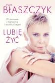 Lubię żyć. Autor: Ewa Błaszczyk, Litorowicz-Siegert Agnieszka. Dadada.pl Okładka książki Lubię żyć